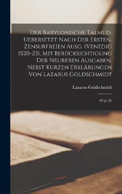 Der babylonische Talmud. Uebersetzt nach der ersten, zensurfreien Ausg. (Venedig 1520-23), mit Bercksichtigung der neureren Ausgaben, nebst kurzen Erklrungen von Lazarus Goldschmidt: 03 pt.01 - Goldschmidt, Lazarus