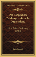 Der Bargeldlose Zahlungsverkehr in Deutschland: Und Seine Forderung (1917)