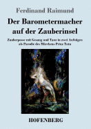 Der Barometermacher auf der Zauberinsel: Zauberposse mit Gesang und Tanz in zwei Aufzgen als Parodie des Mrchens: Prinz Tutu