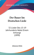 Der Bauer Im Deutschen Liede: 32 Lieder Des 15-19 Jahrhunderts Nebst Einem Anhange (1890)