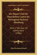 Der Bauer Und Die Bauerlichen Lasten Im Herzogtum Sachsen-Altenburg: Vom 17 Bis Zum 19 Jahrhundert (1906)