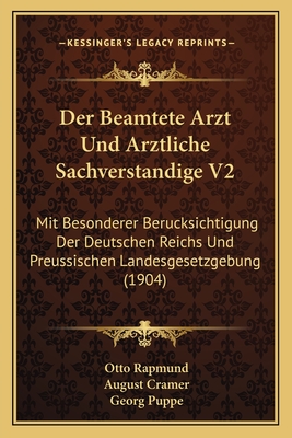 Der Beamtete Arzt Und Arztliche Sachverstandige V2: Mit Besonderer Berucksichtigung Der Deutschen Reichs Und Preussischen Landesgesetzgebung (1904) - Rapmund, Otto (Editor), and Cramer, August (Editor), and Puppe, Georg (Editor)