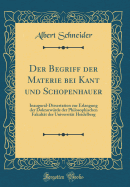 Der Begriff Der Materie Bei Kant Und Schopenhauer: Inaugural-Dissertation Zur Erlangung Der Doktorwurde Der Philosophischen Fakultat Der Universitat Heidelberg (Classic Reprint)