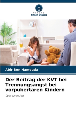 Der Beitrag der KVT bei Trennungsangst bei vorpubert?ren Kindern - Ben Hamouda, Abir