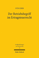 Der Betriebsbegriff im Ertragsteuerrecht: Eine vergleichende Untersuchung zur Bestimmung eines einheitlichen und rechtsformneutralen Betriebsbegriffs unter Einbeziehung vergleichbarer wirtschaftsrechtlicher Teilrechtsordnungen