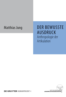 Der Bewusste Ausdruck: Anthropologie Der Artikulation - Jung, Matthias