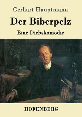 Der Biberpelz: Eine Diebskomdie - Hauptmann, Gerhart