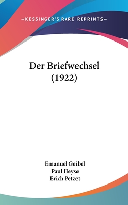 Der Briefwechsel (1922) - Geibel, Emanuel, and Heyse, Paul, and Petzet, Erich (Editor)