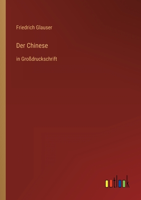 Der Chinese: in Grodruckschrift - Glauser, Friedrich