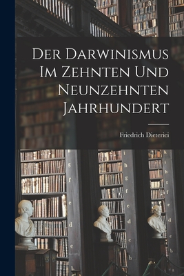 Der Darwinismus im Zehnten und Neunzehnten Jahrhundert - Dieterici, Friedrich