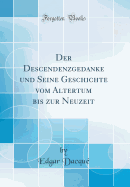 Der Descendenzgedanke Und Seine Geschichte Vom Altertum Bis Zur Neuzeit (Classic Reprint)