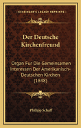 Der Deutsche Kirchenfreund: Organ Fur Die Gemeinsamen Interessen Der Amerikanisch-Deutschen Kirchen (1848)