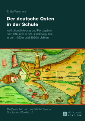 Der Deutsche Osten in Der Schule: Institutionalisierung Und Konzeption Der Ostkunde in Der Bundesrepublik in Den 1950er Und 1960er Jahren - Hahn, Hans Henning (Editor), and Weichers, Britta