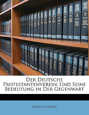 Der Deutsche Protestantenverein Und Seine Bedeutung in Der Gegenwart - Schenkel, Daniel