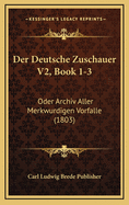 Der Deutsche Zuschauer V2, Book 1-3: Oder Archiv Aller Merkwurdigen Vorfalle (1803)