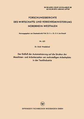 Der Einflu? Der Automatisierung Auf Die Struktur Der Maschinen- Und Arbeiterzeiten Am Mehrstelligen Arbeitsplatz in Der Textilindustrie - Wedekind, Erich