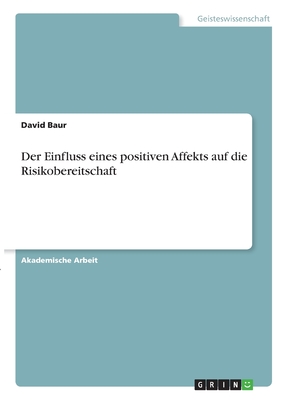 Der Einfluss eines positiven Affekts auf die Risikobereitschaft - Baur, David