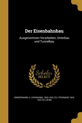 Der Eisenbahnbau - Zimmermann, H (Hermann) 1845-1935 (Creator), and Loewe, Ferdinand 1845-1922 Ed