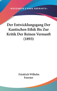 Der Entwicklungsgang Der Kantischen Ethik Bis Zur Kritik Der Reinen Vernunft (1893)