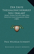 Der Erste Thessalonicherbrief Neu Erklart: Nebst Einem Excurs Uber Den Zweiten Gleichnamigen Brief (1885)