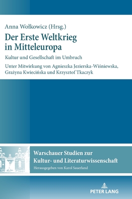 Der Erste Weltkrieg in Mitteleuropa: Kultur und Gesellschaft im Umbruch - Sauerland, Karol, and Jezierska-Wi niewska, Agnieszka, and Kwieci ska, Gra yna