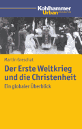 Der Erste Weltkrieg Und Die Christenheit: Ein Globaler Uberblick