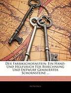 Der Fabrikschornstein: Ein Hand- Und Hulfsbuch Fur Berechnung Und Entwurf Gemauerter Schornsteine ...