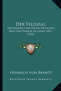 Der Feldzug: Der Russen Und Polen Zwischen Bug Und Narew Im Jahre 1831 (1832)