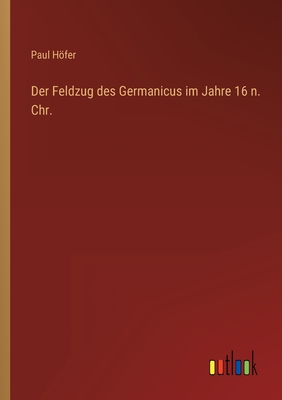 Der Feldzug Des Germanicus Im Jahre 16 N. Chr. - Hfer, Paul