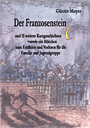 Der Franzosenstein: und 15 weitere Kurzgeschichten sowie ein M?rchen zum Erz?hlen und Vorlesen f?r die Familie und Jugendgruppe