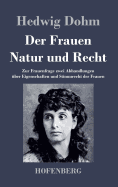 Der Frauen Natur und Recht: Zur Frauenfrage zwei Abhandlungen ber Eigenschaften und Stimmrecht der Frauen