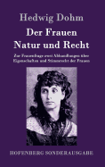 Der Frauen Natur und Recht: Zur Frauenfrage zwei Abhandlungen ber Eigenschaften und Stimmrecht der Frauen