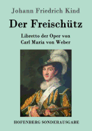 Der Freisch?tz: Libretto der Oper von Carl Maria von Weber