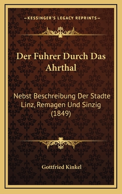 Der Fuhrer Durch Das Ahrthal: Nebst Beschreibung Der Stadte Linz, Remagen Und Sinzig (1849) - Kinkel, Gottfried