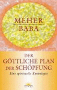 Der Gttliche Plan Der Schpfung: Eine Spirituelle Kosmologie [Gebundene Ausgabe] Meher Baba Avatar Gttlicher Heilsbringer Indischer Weisheitslehrer Islam Sufismus Hinduismus Traditionen Avatar Gttlicher Heilsbringer Weltansicht Mystik Ebenen Des...