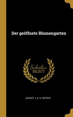 Der geffnete Blumengarten - August J G K Batsch (Creator)