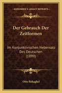 Der Gebrauch Der Zeitformen: Im Konjunktivischen Nebensatz Des Deutschen (1899)