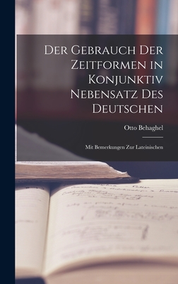 Der Gebrauch der Zeitformen in Konjunktiv Nebensatz des Deutschen: Mit Bemerkungen zur Lateinischen - Behaghel, Otto