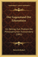 Der Gegenstand Der Erkenntniss: Ein Beitrag Zum Problem Der Philosophischen Transcendenz (1892)