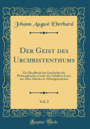 Der Geist Des Urchristenthums, Vol. 2: Ein Handbuch Der Geschichte Der Philosophischen Cultur Fr Gebildete Leser Aus Allen Stnden in Abendgesprchen (Classic Reprint)