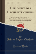 Der Geist Des Urchristenthums, Vol. 3 of 3: Ein Handbuch Der Geschichte Der Philosophischen Cultur F?r Gebildete Leser ANS Allen St?nden in Abendgespr?chen (Classic Reprint)