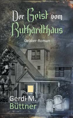 Der Geist vom Ruthardthaus: Geister-Roman - B?ttner, Gerdi M