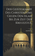 Der Geisteskampf des Christentums gegen den Islam bis zur Zeit der Kreuzz?ge.