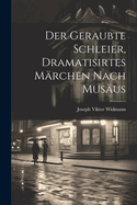 Der Geraubte Schleier, Dramatisirtes Marchen Nach Musaus