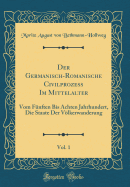 Der Germanisch-Romanische Civilprozess Im Mittelalter, Vol. 1: Vom Fnften Bis Achten Jahrhundert, Die Staate Der Vlkerwanderung (Classic Reprint)