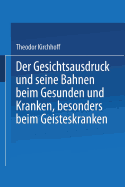 Der Gesichtsausdruck Und Seine Bahnen: Beim Gesunden Und Kranken, Besonders Beim Geisteskranken