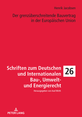 Der grenzueberschreitende Bauvertrag in der Europaeischen Union - Wirth, Axel, and Jacobsen, Henrik