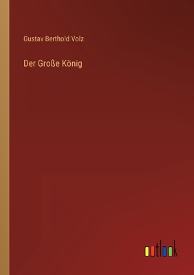 Der Gro?e Knig - Volz, Gustav Berthold