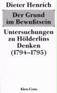 Der Grund im Bewusstsein : Untersuchungen zu Hlderlins Denken (1794-1795) - Henrich, Dieter