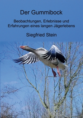 Der Gummibock: Beobachtungen, Erlebnisse und Erfahrungen eines langen J?gerlebens - Sternal, Bernd (Editor), and Stein, Siegfried